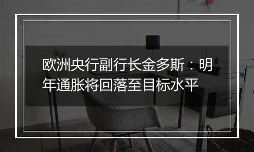 欧洲央行副行长金多斯：明年通胀将回落至目标水平