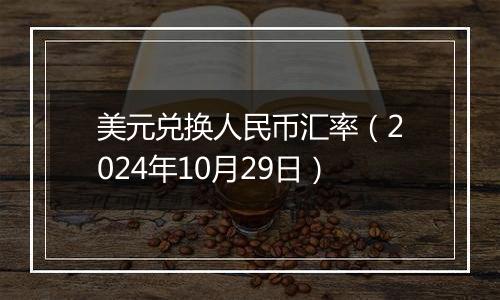 美元兑换人民币汇率（2024年10月29日）