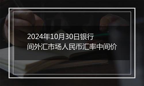 2024年10月30日银行间外汇市场人民币汇率中间价