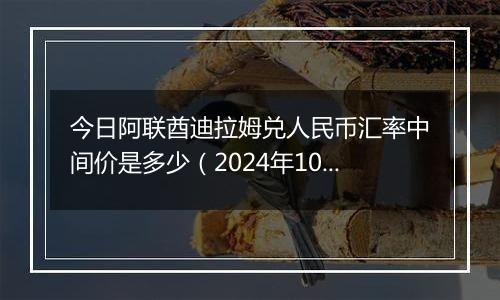 今日阿联酋迪拉姆兑人民币汇率中间价是多少（2024年10月30日）