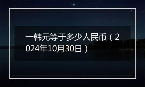 一韩元等于多少人民币（2024年10月30日）