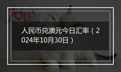 人民币兑澳元今日汇率（2024年10月30日）