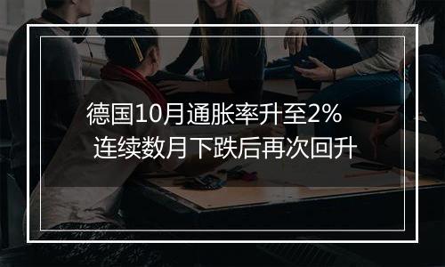 德国10月通胀率升至2% 连续数月下跌后再次回升