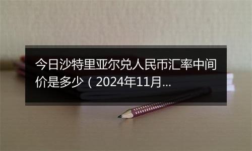 今日沙特里亚尔兑人民币汇率中间价是多少（2024年11月13日）