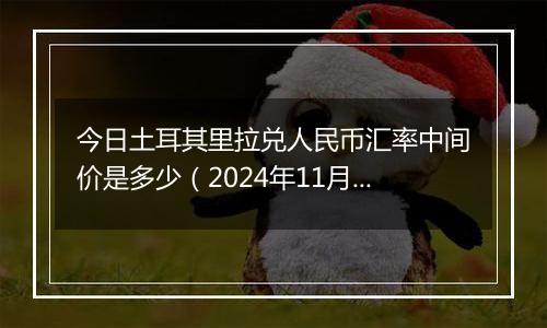 今日土耳其里拉兑人民币汇率中间价是多少（2024年11月13日）