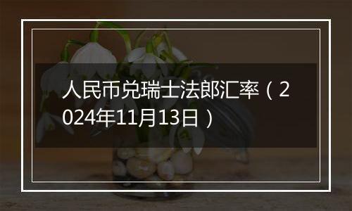 人民币兑瑞士法郎汇率（2024年11月13日）