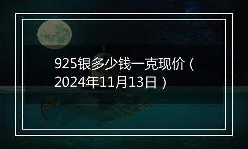 925银多少钱一克现价（2024年11月13日）