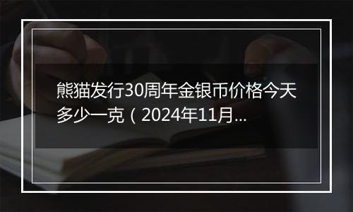 熊猫发行30周年金银币价格今天多少一克（2024年11月13日）