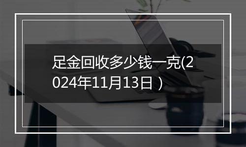 足金回收多少钱一克(2024年11月13日）