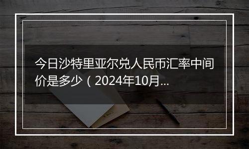 今日沙特里亚尔兑人民币汇率中间价是多少（2024年10月31日）