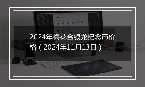 2024年梅花金银龙纪念币价格（2024年11月13日）