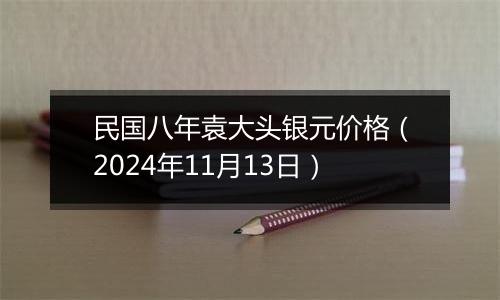 民国八年袁大头银元价格（2024年11月13日）