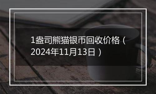 1盎司熊猫银币回收价格（2024年11月13日）