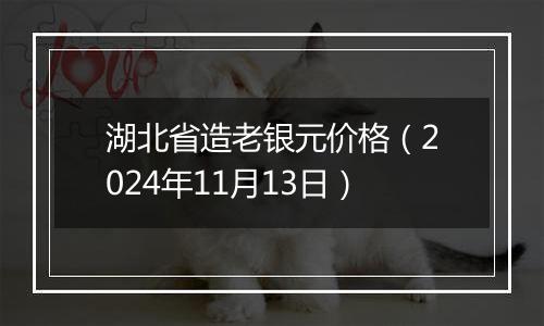 湖北省造老银元价格（2024年11月13日）