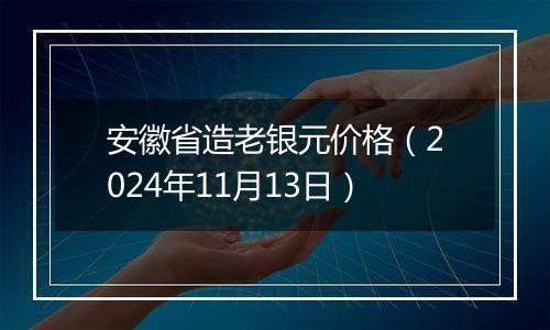 安徽省造老银元价格（2024年11月13日）