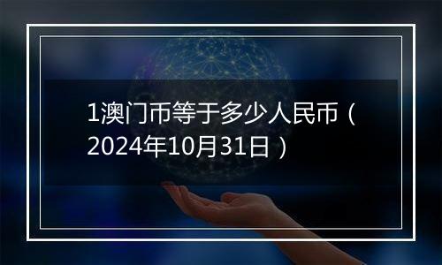 1澳门币等于多少人民币（2024年10月31日）