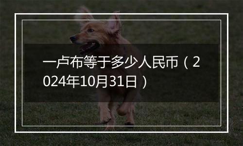 一卢布等于多少人民币（2024年10月31日）