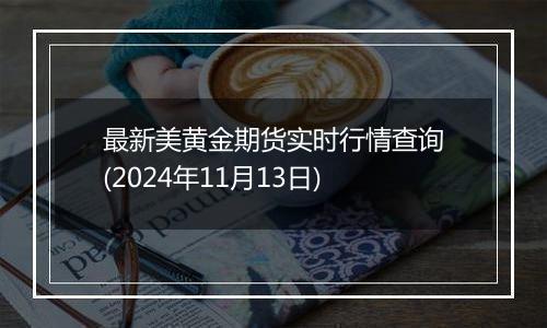 最新美黄金期货实时行情查询(2024年11月13日)