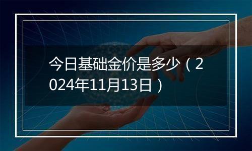 今日基础金价是多少（2024年11月13日）