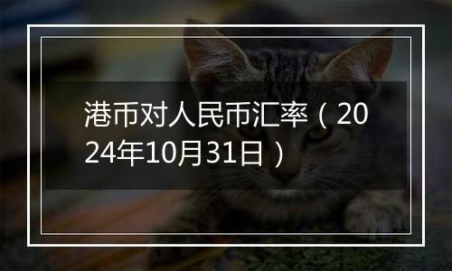 港币对人民币汇率（2024年10月31日）