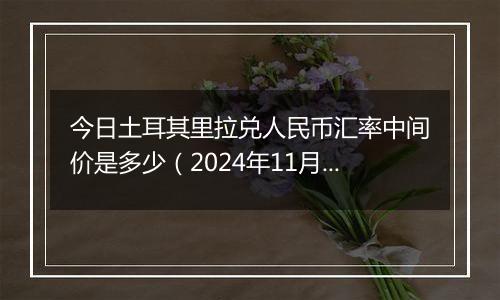 今日土耳其里拉兑人民币汇率中间价是多少（2024年11月1日）