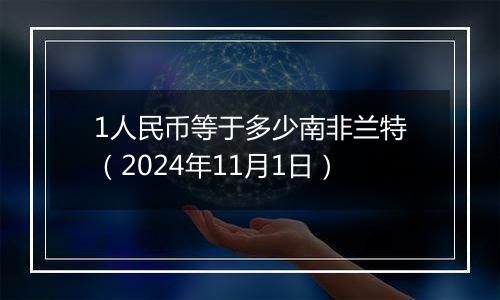 1人民币等于多少南非兰特（2024年11月1日）