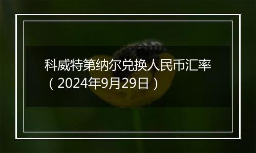 科威特第纳尔兑换人民币汇率（2024年9月29日）