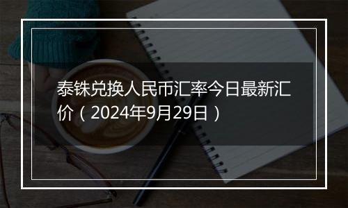 泰铢兑换人民币汇率今日最新汇价（2024年9月29日）