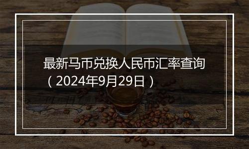 最新马币兑换人民币汇率查询（2024年9月29日）