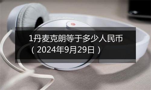 1丹麦克朗等于多少人民币（2024年9月29日）