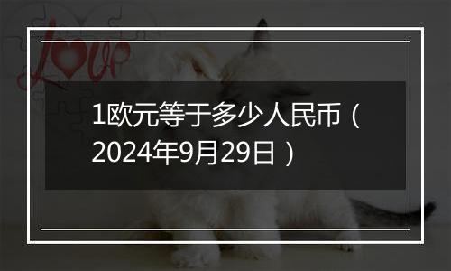 1欧元等于多少人民币（2024年9月29日）