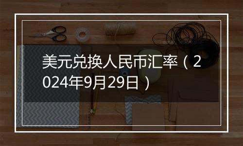 美元兑换人民币汇率（2024年9月29日）