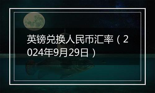 英镑兑换人民币汇率（2024年9月29日）