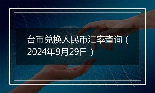 台币兑换人民币汇率查询（2024年9月29日）