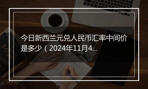 今日新西兰元兑人民币汇率中间价是多少（2024年11月4日）