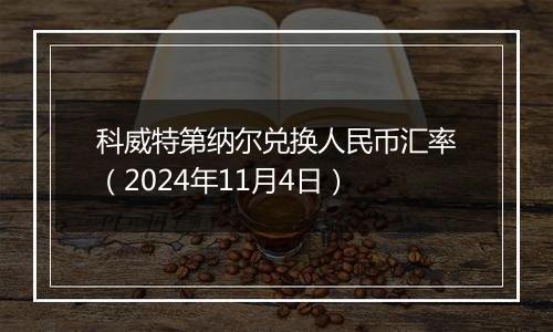 科威特第纳尔兑换人民币汇率（2024年11月4日）