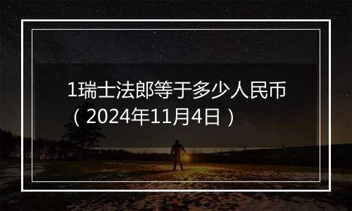 1瑞士法郎等于多少人民币（2024年11月4日）