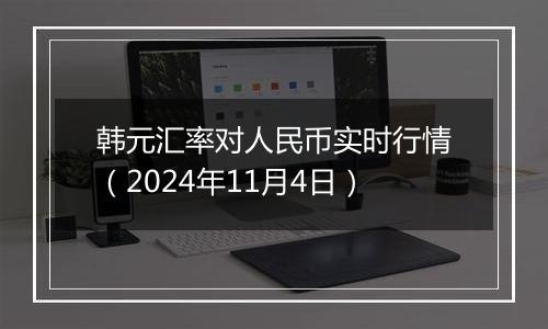 韩元汇率对人民币实时行情（2024年11月4日）