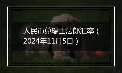 人民币兑瑞士法郎汇率（2024年11月5日）