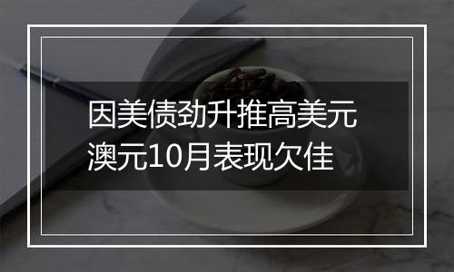 因美债劲升推高美元 澳元10月表现欠佳