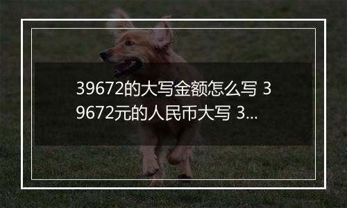 39672的大写金额怎么写 39672元的人民币大写 39672元的数字大写