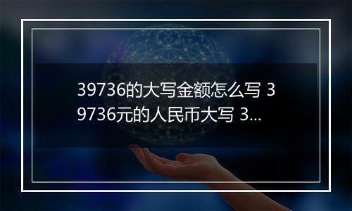 39736的大写金额怎么写 39736元的人民币大写 39736元的数字大写