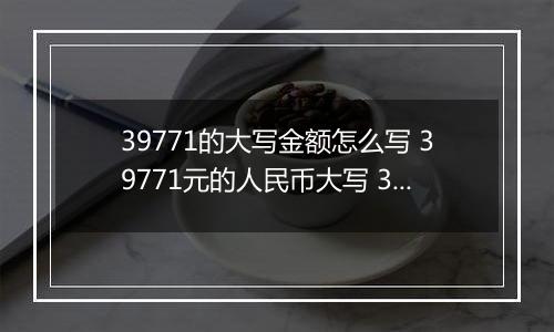 39771的大写金额怎么写 39771元的人民币大写 39771元的数字大写