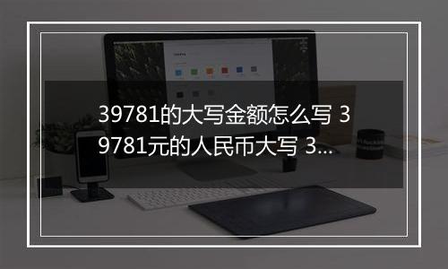 39781的大写金额怎么写 39781元的人民币大写 39781元的数字大写