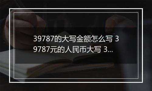 39787的大写金额怎么写 39787元的人民币大写 39787元的数字大写