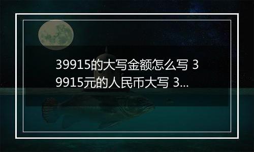 39915的大写金额怎么写 39915元的人民币大写 39915元的数字大写