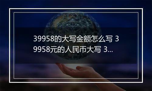 39958的大写金额怎么写 39958元的人民币大写 39958元的数字大写