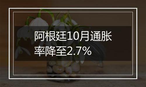 阿根廷10月通胀率降至2.7%