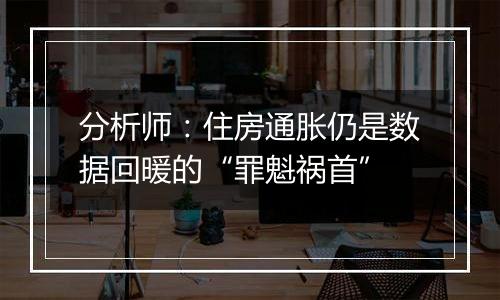 分析师：住房通胀仍是数据回暖的“罪魁祸首”