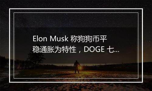 Elon Musk 称狗狗币平稳通胀为特性，DOGE 七天上涨 118.5%